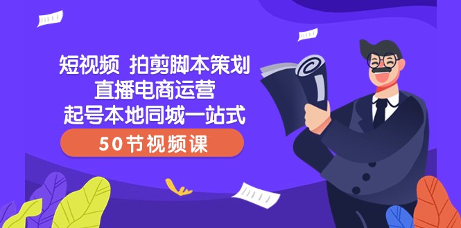 短视频拍剪脚本策划直播电商运营起号本地同城一站式（50节视频课）-云帆学社