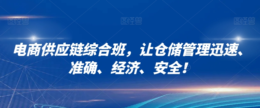 电商供应链综合班，让仓储管理迅速、准确、经济、安全！-云帆学社