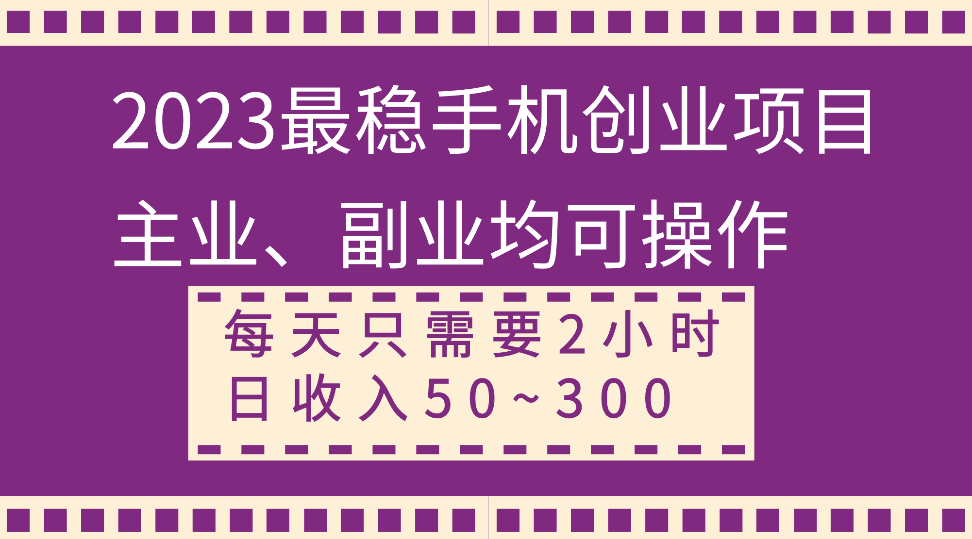 （8267期）2023最稳手机创业项目，主业、副业均可操作，每天只需2小时，日收入50~300+-云帆学社