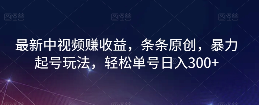 最新中视频赚收益，条条原创，暴力起号玩法，轻松单号日入300+【揭秘】-云帆学社