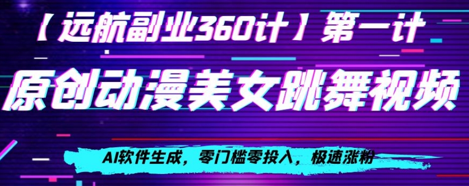 动漫美女跳舞视频，AI软件生成，零门槛零投入，极速涨粉【揭秘】-云帆学社