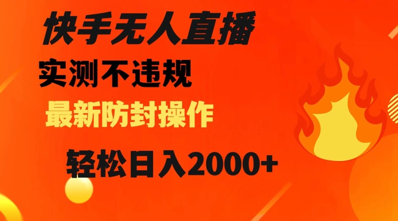 快手无人直播，不违规搭配最新的防封操作，轻松日入2000+【揭秘】-云帆学社