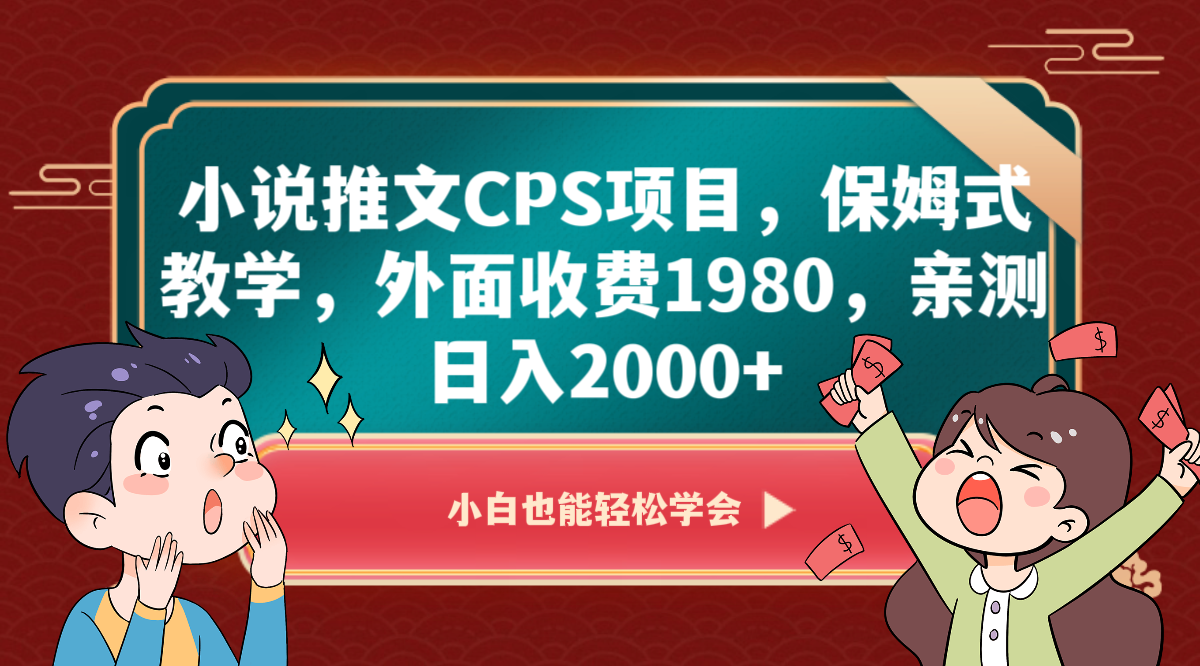 小说推文CPS项目，保姆式教学，外面收费1980，亲测日入2000+-云帆学社