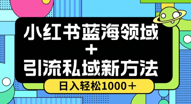 小红书蓝海虚拟＋引流私域新方法，100%不限流，日入轻松1000＋，小白无脑操作【揭秘】-云帆学社