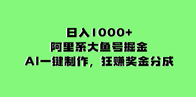 （8262期）日入1000+的阿里系大鱼号掘金，AI一键制作，狂赚奖金分成-云帆学社