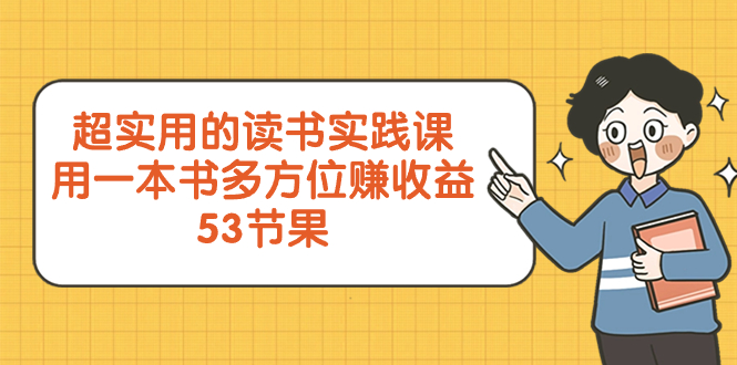 （8269期）超实用的 读书实践课，用一本书 多方位赚收益（53节课）-云帆学社