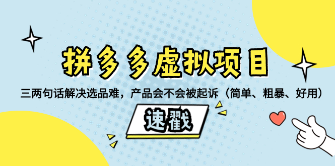 （8270期）拼多多虚拟项目：三两句话解决选品难，产品会不会被起诉（简单、粗暴、…-云帆学社