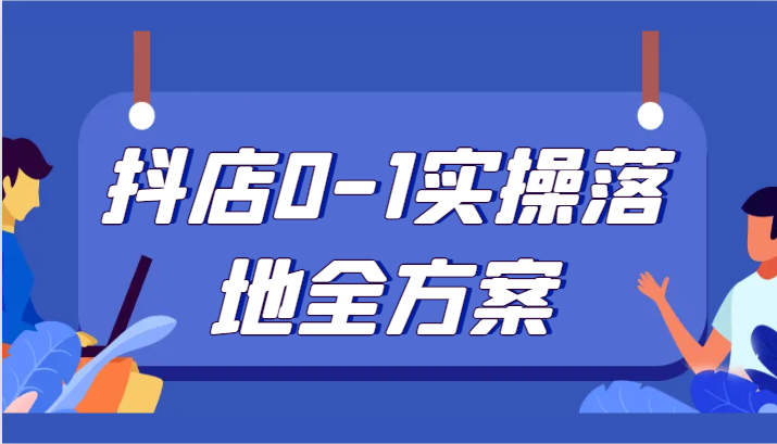 抖店0-1实操落地全方案，从0开始实操运营，解决售前、售中、售后各种疑难问题-云帆学社