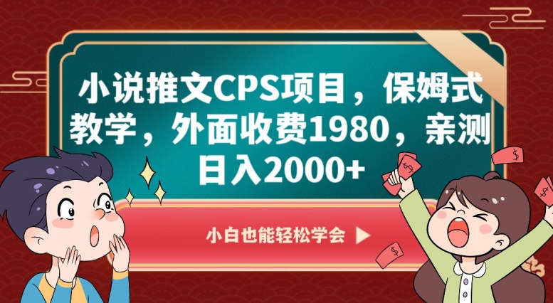 小说推文CPS项目，保姆式教学，外面收费1980，亲测日入2000+【揭秘】-云帆学社