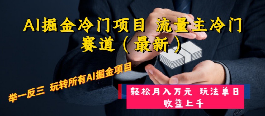 （8288期）AI掘金冷门项目 流量主冷门赛道（最新） 举一反三 玩法单日收益上 月入万元-云帆学社