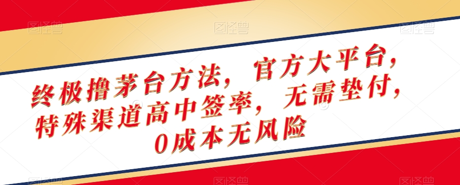 终极撸茅台方法，官方大平台，特殊渠道高中签率，无需垫付，0成本无风险【揭秘】-云帆学社