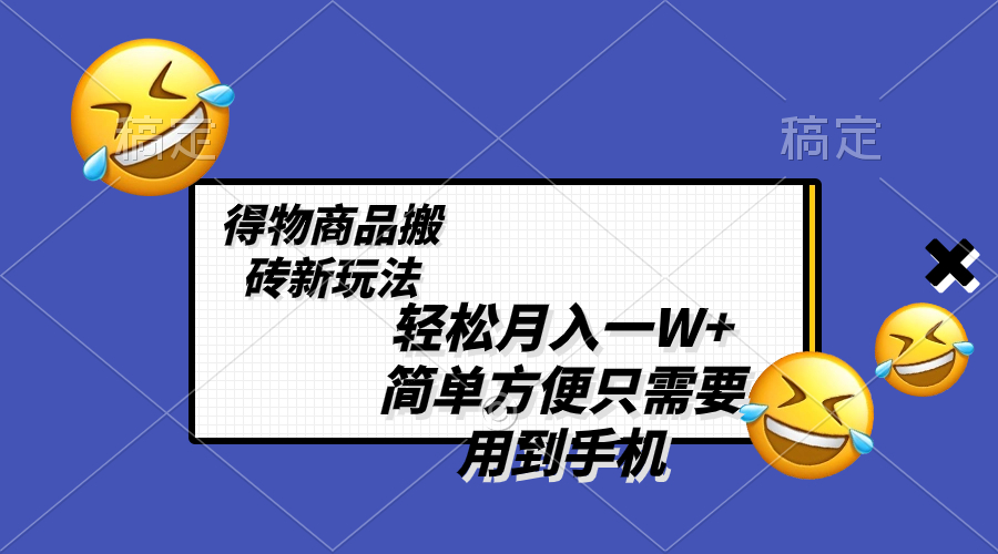 （8360期）轻松月入一W+，得物商品搬砖新玩法，简单方便 一部手机即可 不需要剪辑制作-云帆学社