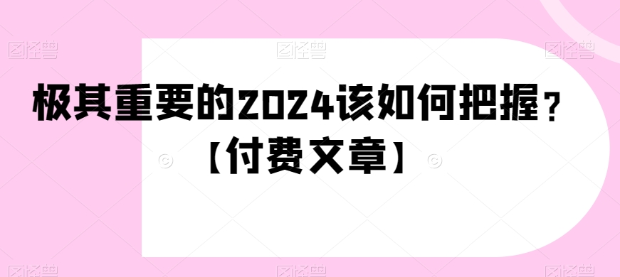 极其重要的2024该如何把握？【付费文章】-云帆学社