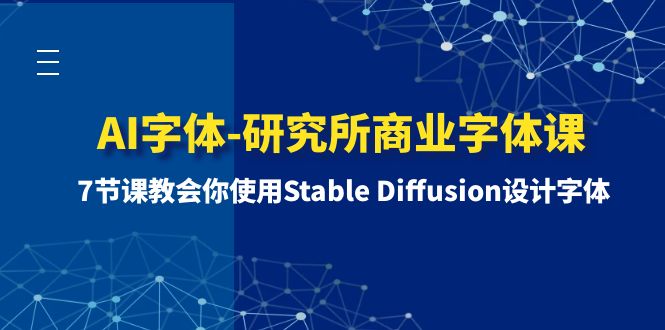 （8370期）AI字体-研究所商业字体课-第1期：7节课教会你使用Stable Diffusion设计字体-云帆学社