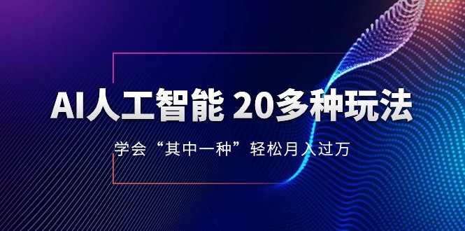 人工智能的几十种最新玩法，学会一种月入1到10w（含素材、模型）-云帆学社