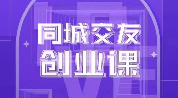 同城交友创业课：系统化的教你如何在你的城市进行一场同城交友创业-云帆学社