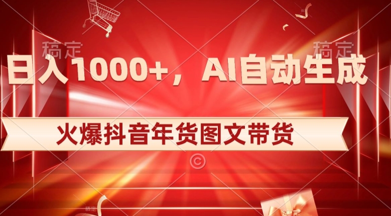 10日入1000+火爆抖音年货图文带货，AI自动生成自己的年货原创图文【揭秘】-云帆学社