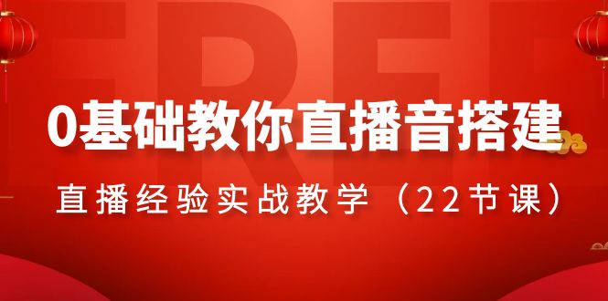 （8390期）0基础教你直播音搭建系列课程，​直播经验实战教学（22节课）-云帆学社