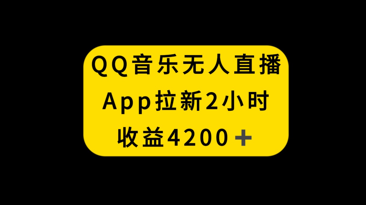 （8398期）QQ音乐无人直播APP拉新，2小时收入4200，不封号新玩法-云帆学社