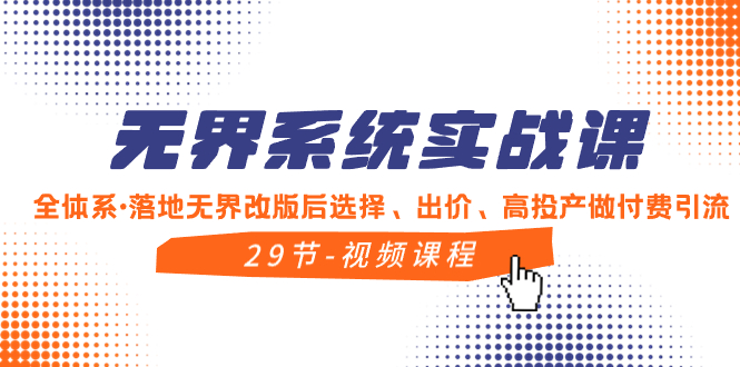 （8446期）无界系统实战课，全体系·落地无界改版后选择、出价、高投产做付费引流-云帆学社