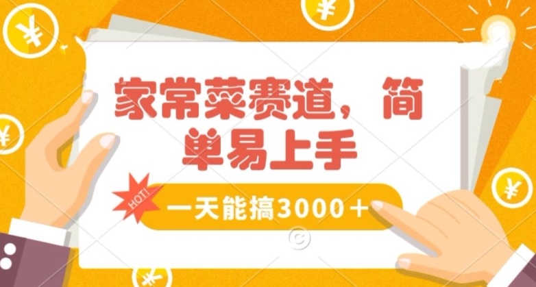 家常菜赛道掘金，流量爆炸！一天能搞‌3000＋不懂菜也能做，简单轻松且暴力！‌无脑操作就行了【揭秘】-云帆学社