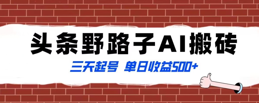 全网首发头条野路子AI搬砖玩法，纪实类超级蓝海项目，三天起号单日收益500+【揭秘】-云帆学社