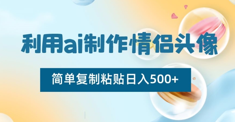 利用ai制作情侣头像，简单复制粘贴日入500+-云帆学社