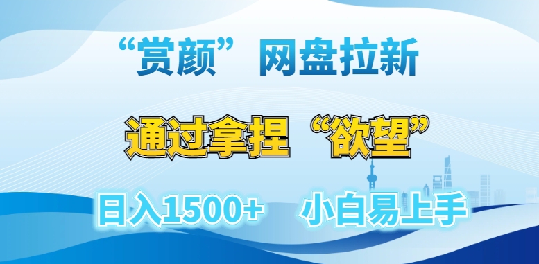 “赏颜”网盘拉新赛道，通过拿捏“欲望”日入1500+，小白易上手【揭秘】-云帆学社