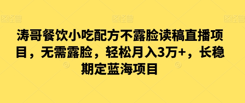 涛哥餐饮小吃配方不露脸读稿直播项目，无‮露需‬脸，‮松轻‬月入3万+，​长‮稳期‬定‮海蓝‬项目-云帆学社