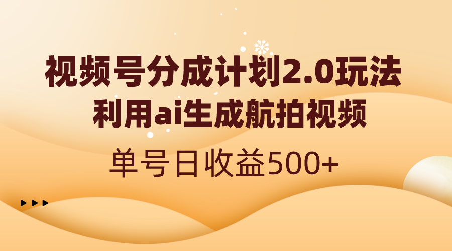 （8591期）视频号分成计划2.0，利用ai生成航拍视频，单号日收益500+-云帆学社