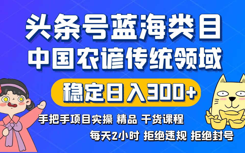 （8595期）头条号蓝海类目传统和农谚领域实操精品课程拒绝违规封号稳定日入300+-云帆学社