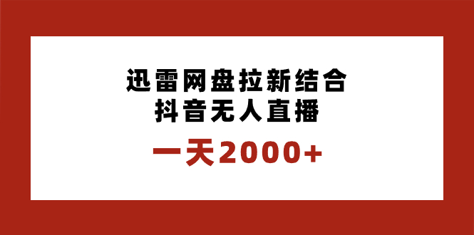 （8551期）一天2000+迅雷网盘拉新结合抖音无人直播，独创玩法保姆级教学-云帆学社