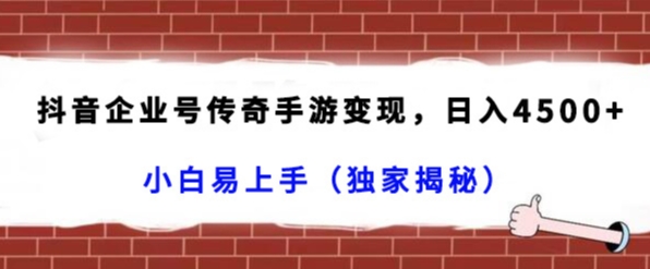 抖音企业号传奇手游变现，日入4500+，小白易上手（独家揭秘）-云帆学社