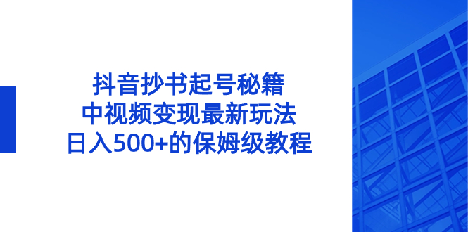 （8585期）抖音抄书起号秘籍，中视频变现最新玩法，日入500+的保姆级教程！-云帆学社