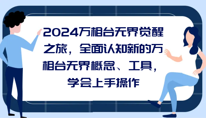 2024万相台无界觉醒之旅，全面认知新的万相台无界概念和工具，学会上手操作-云帆学社