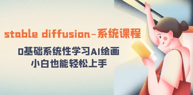 （8576期）stable diffusion-系统课程：0基础系统性学习AI绘画，小白也能轻松上手-云帆学社