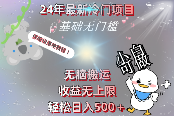 （8583期）24年最新冷门项目，无脑搬运，收益无上限，轻松日入500＋，保姆级落地教程-云帆学社