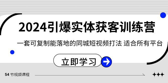 2024引爆实体获客训练营，一套可复制能落地的同城短视频打法，适合所有平台-云帆学社