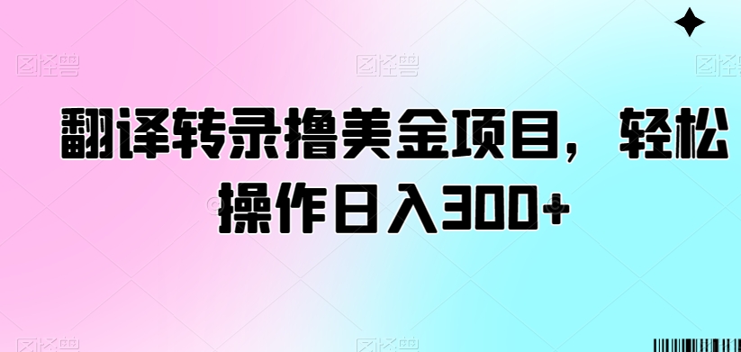 翻译转录撸美金项目，轻松操作日入300+-云帆学社