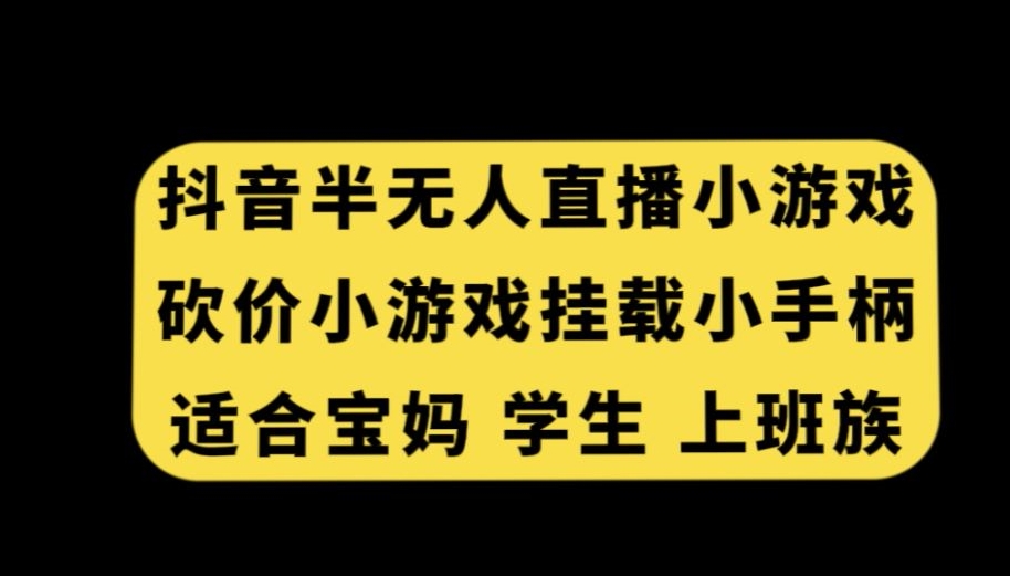 抖音半无人直播砍价小游戏，挂载游戏小手柄，适合宝妈学生上班族-云帆学社