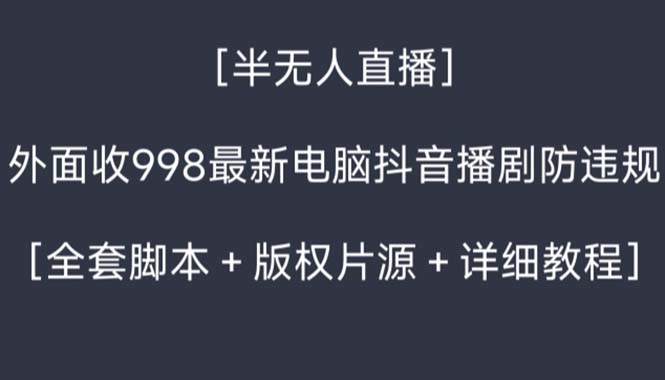 （8701期）外面收998新半无人直播电脑抖音播剧防违规【全套脚本+版权片源+详细教程】-云帆学社