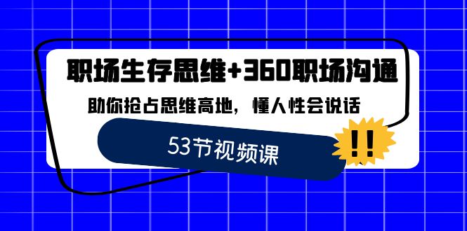 （8724期）职场 生存思维+360职场沟通，助你抢占思维高地，懂人性会说话-云帆学社