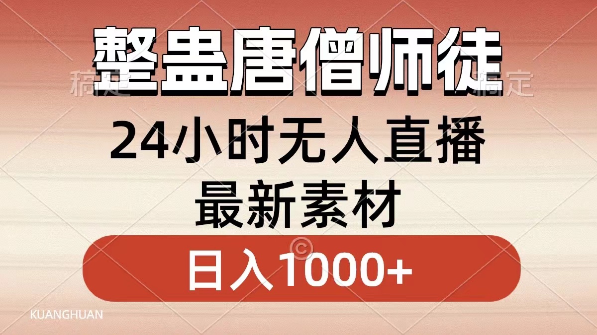 （8792期）整蛊唐僧师徒四人，无人直播最新素材，小白也能一学就会，轻松日入1000+-云帆学社