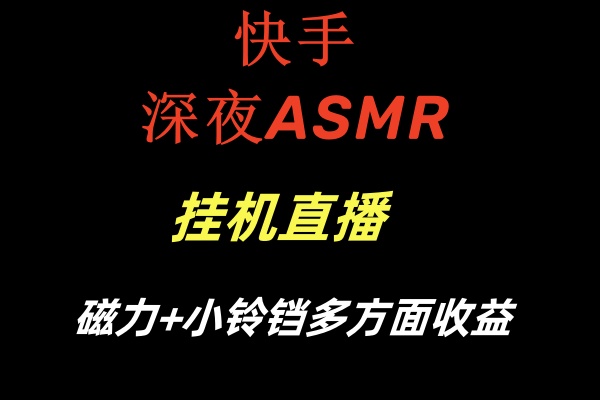 快手深夜ASMR挂机直播磁力+小铃铛多方面收益-云帆学社