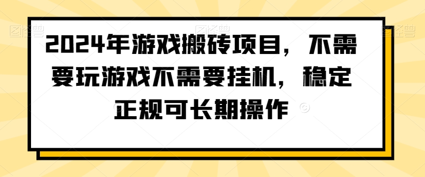 2024年游戏搬砖项目，不需要玩游戏不需要挂机，稳定正规可长期操作-云帆学社