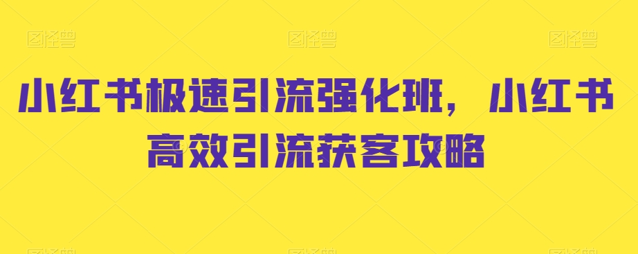 小红书极速引流强化班，小红书高效引流获客攻略-云帆学社