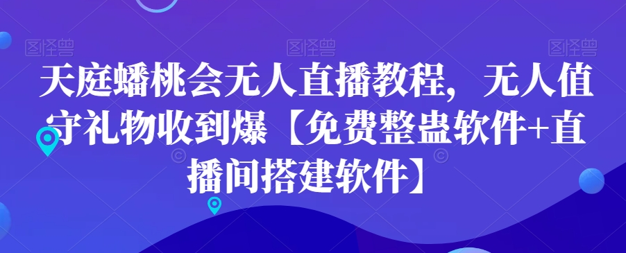 天庭蟠桃会无人直播教程，无人值守礼物收到爆【免费整蛊软件+直播间搭建软件】-云帆学社