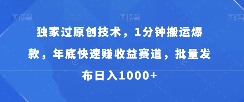 独家过原创技术，1分钟搬运爆款，年底快速赚收益赛道，批量发布日入1000+-云帆学社