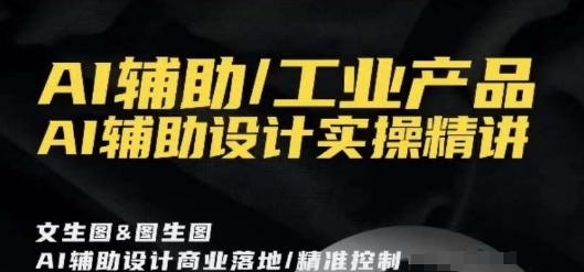 AI辅助/工业产品，AI辅助设计实操精讲-云帆学社