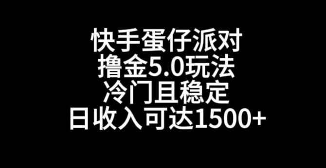 快手蛋仔派对撸金5.0玩法，冷门且稳定，单个大号，日收入可达1500+-云帆学社